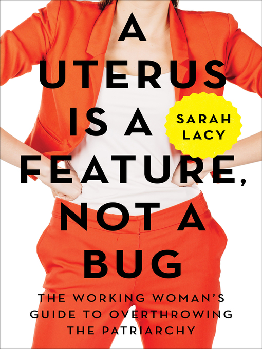 Title details for A Uterus Is a Feature, Not a Bug by Sarah Lacy - Available